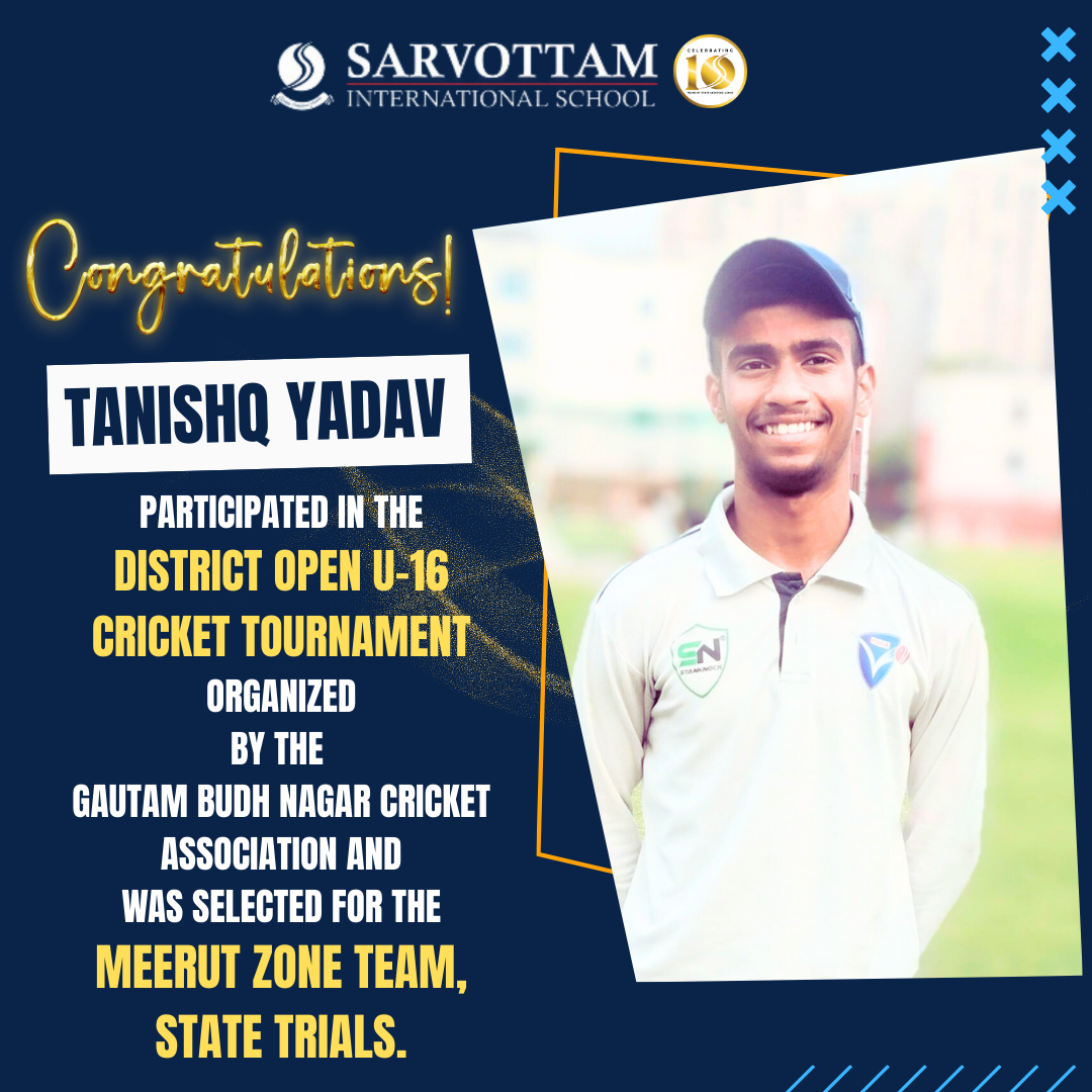 CONGRATULATIONS TO TANISHQ YADAV OF CLASS 11 FOR HIS STELLAR PERFORMANCE IN THE U 16 DISTRICT OPEN CRICKET TOURNAMENT EARNING A SPOT IN THE MEERUT ZONE TEAM AND A STATE TRIALS SHORTLIST